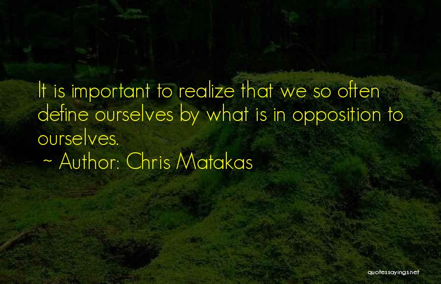 We Define Ourselves Quotes By Chris Matakas