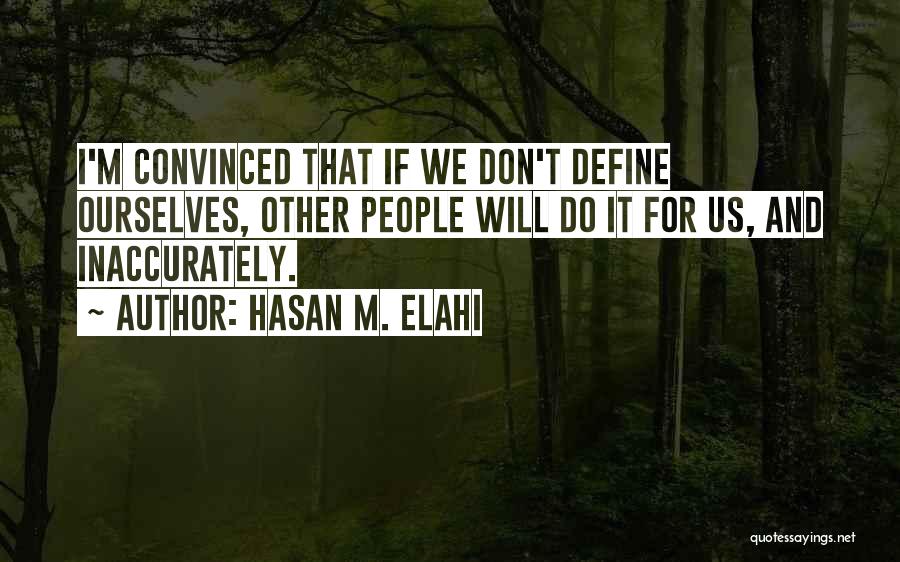 We Define Ourselves Quotes By Hasan M. Elahi