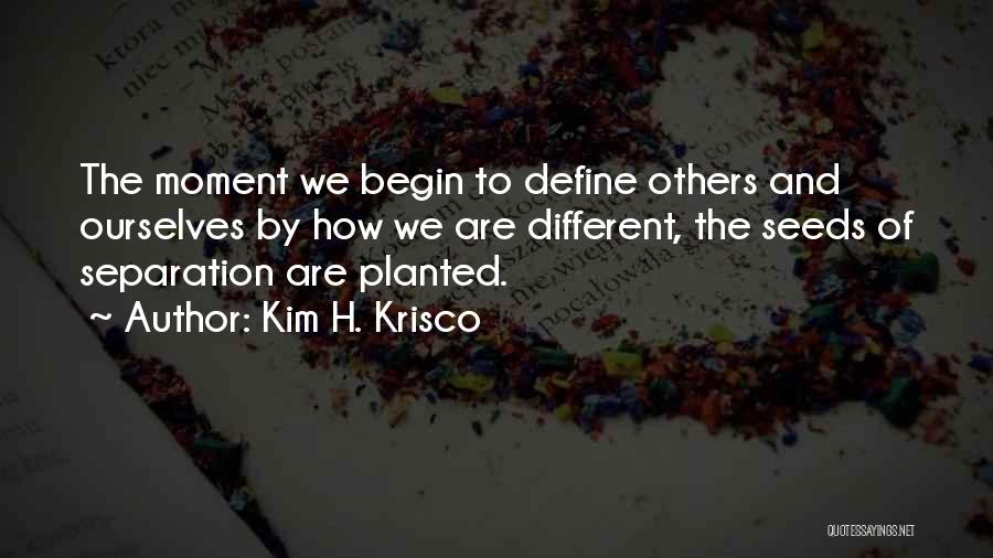 We Define Ourselves Quotes By Kim H. Krisco