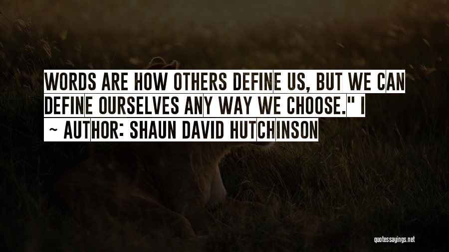 We Define Ourselves Quotes By Shaun David Hutchinson