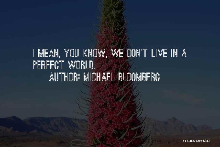 We Don Live In A Perfect World Quotes By Michael Bloomberg