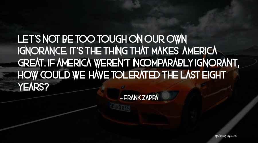 We Dont Appreciate What We Have Quotes By Frank Zappa We Dont Appreciate What We Have Quotes By Frank Zappa