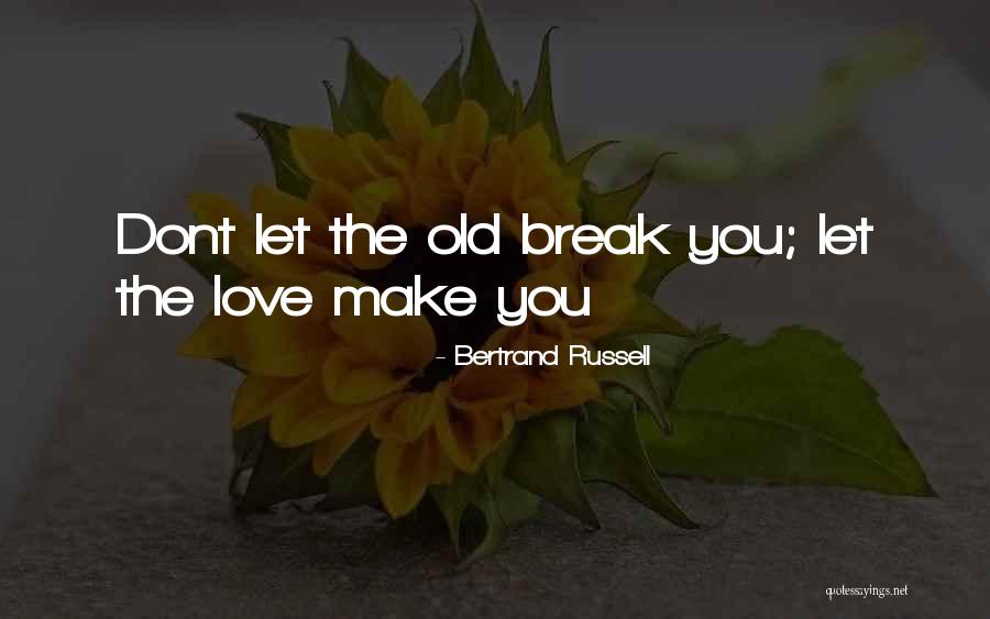 We Dont Break Up Quotes By Bertrand Russell We Dont Break Up Quotes By Bertrand Russell