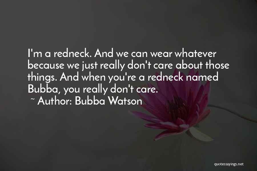 We Dont Care Quotes By Bubba Watson
