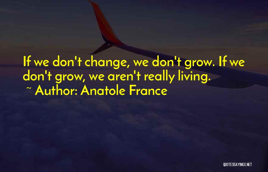 We Don't Change Quotes By Anatole France