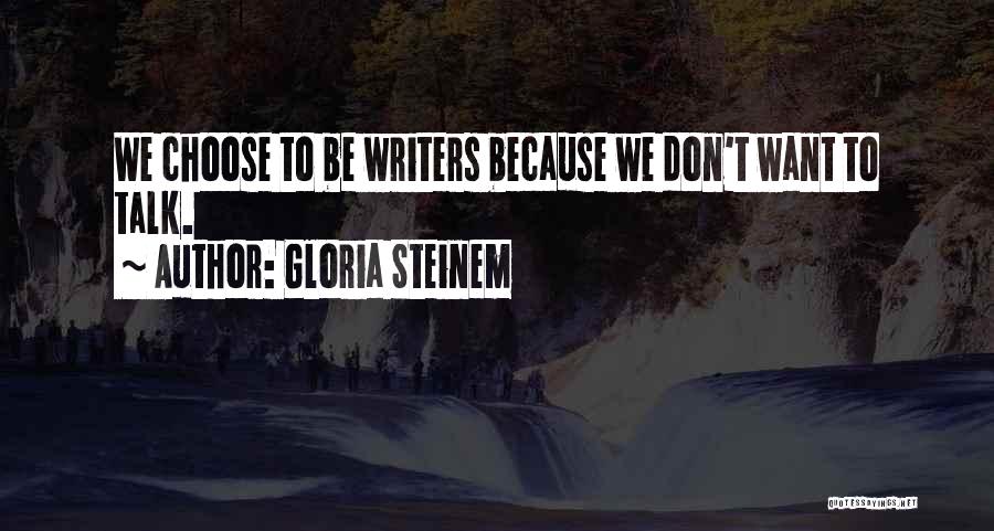 We Don't Choose Quotes By Gloria Steinem