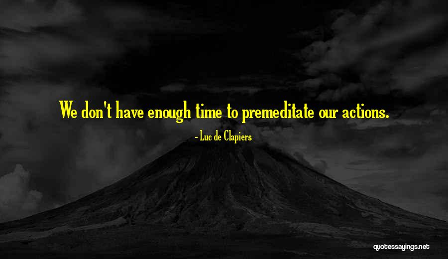 We Don't Have Enough Time Quotes By Luc De Clapiers We Don't Have Enough Time Quotes By Luc De Clapiers