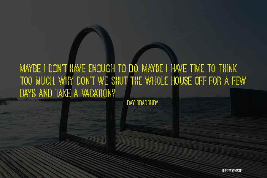 We Don't Have Enough Time Quotes By Ray Bradbury We Don't Have Enough Time Quotes By Ray Bradbury