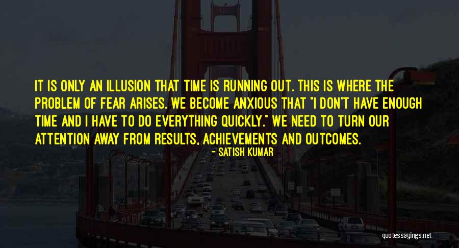 We Don't Have Enough Time Quotes By Satish Kumar