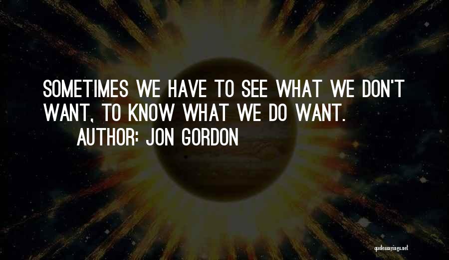 We Don't Know What We Want Quotes By Jon Gordon