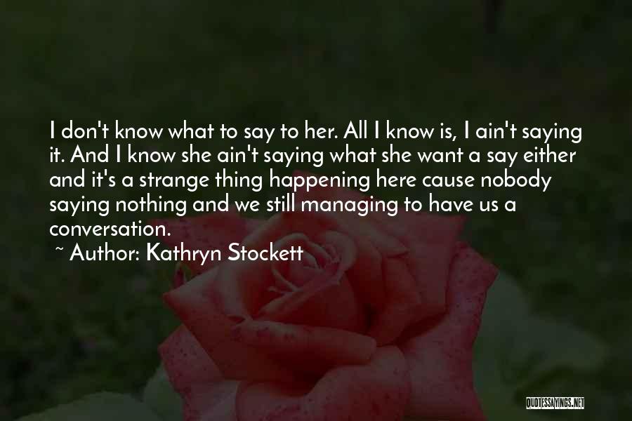 We Don't Know What We Want Quotes By Kathryn Stockett