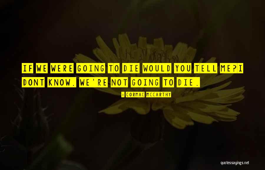We Dont Know When We Will Die Quotes By Cormac McCarthy We Dont Know When We Will Die Quotes By Cormac McCarthy