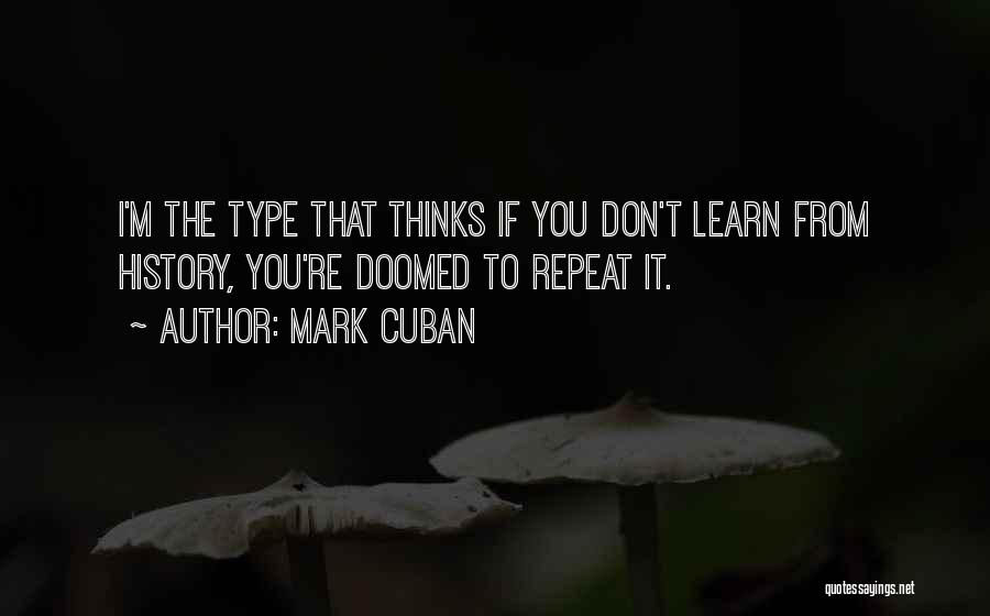 We Don't Learn From History Quotes By Mark Cuban