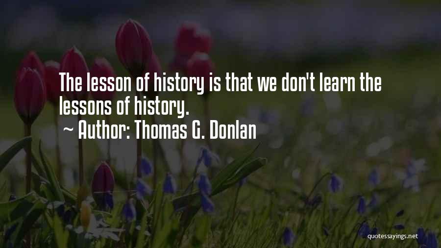 We Don't Learn From History Quotes By Thomas G. Donlan