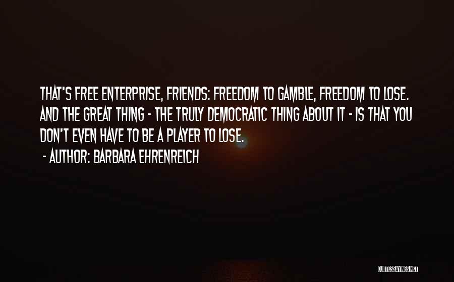 We Don't Lose Friends Quotes By Barbara Ehrenreich
