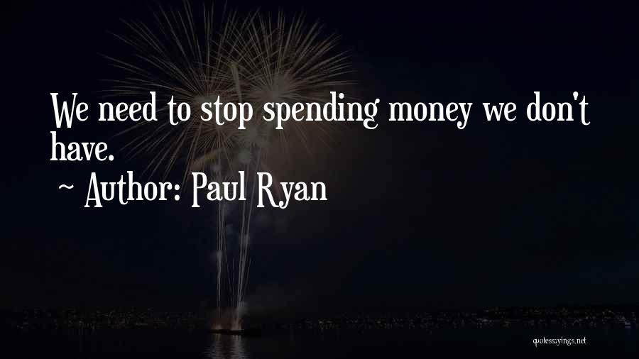 We Don't Need Money Quotes By Paul Ryan