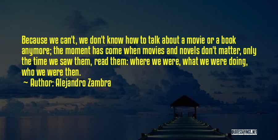 We Don't Talk Anymore Quotes By Alejandro Zambra