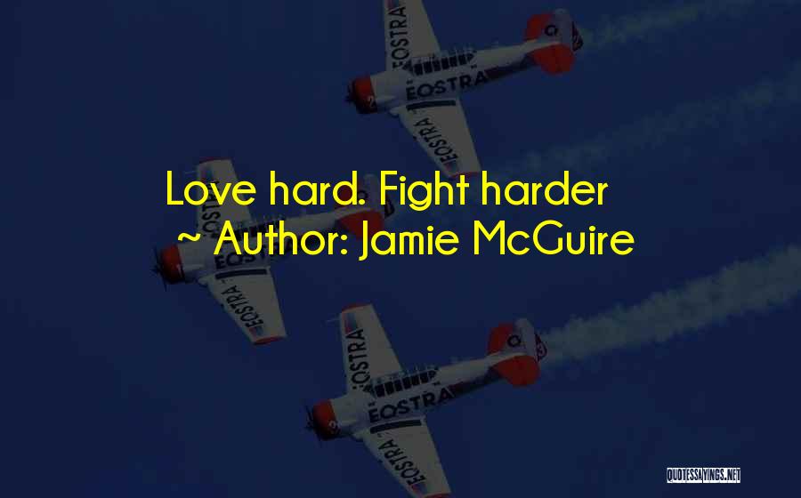 We Fight Hard But Love Harder Quotes By Jamie McGuire