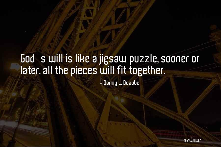We Fit Together Like A Puzzle Quotes By Danny L. Deaube We Fit Together Like A Puzzle Quotes By Danny L. Deaube