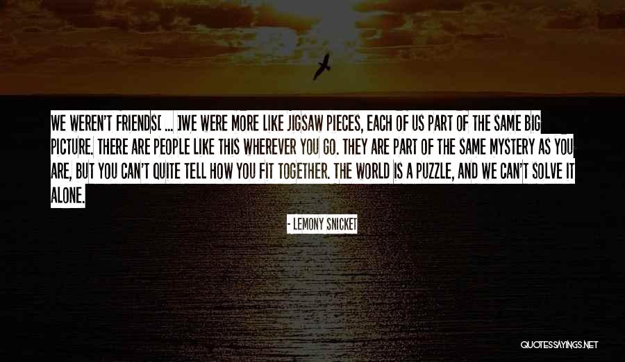 We Fit Together Like A Puzzle Quotes By Lemony Snicket