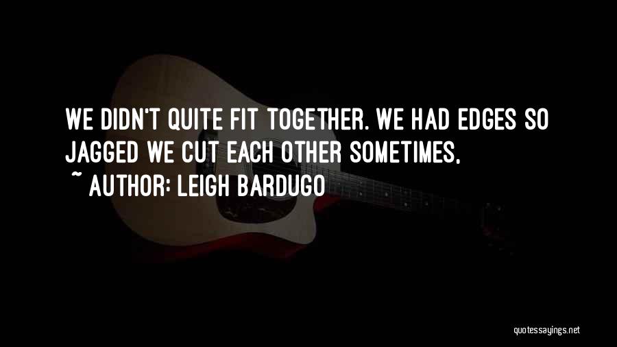 We Fit Together Quotes By Leigh Bardugo
