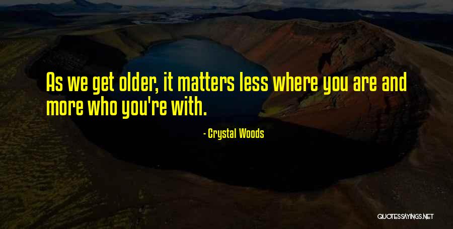 We Get Older Quotes By Crystal Woods We Get Older Quotes By Crystal Woods