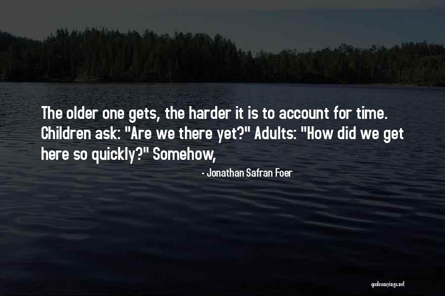We Get Older Quotes By Jonathan Safran Foer We Get Older Quotes By Jonathan Safran Foer