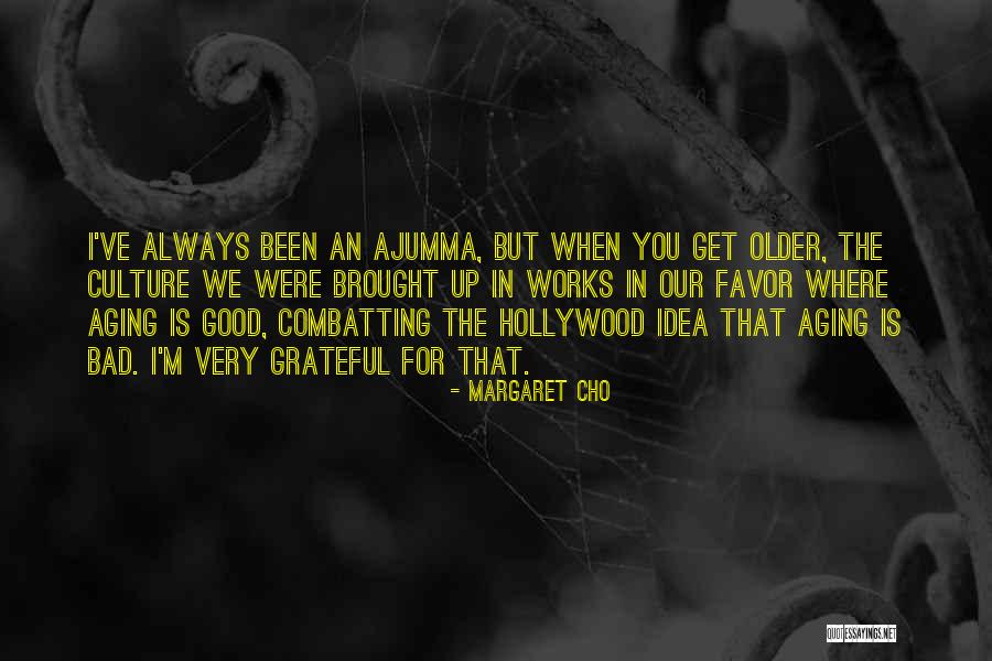 We Get Older Quotes By Margaret Cho We Get Older Quotes By Margaret Cho