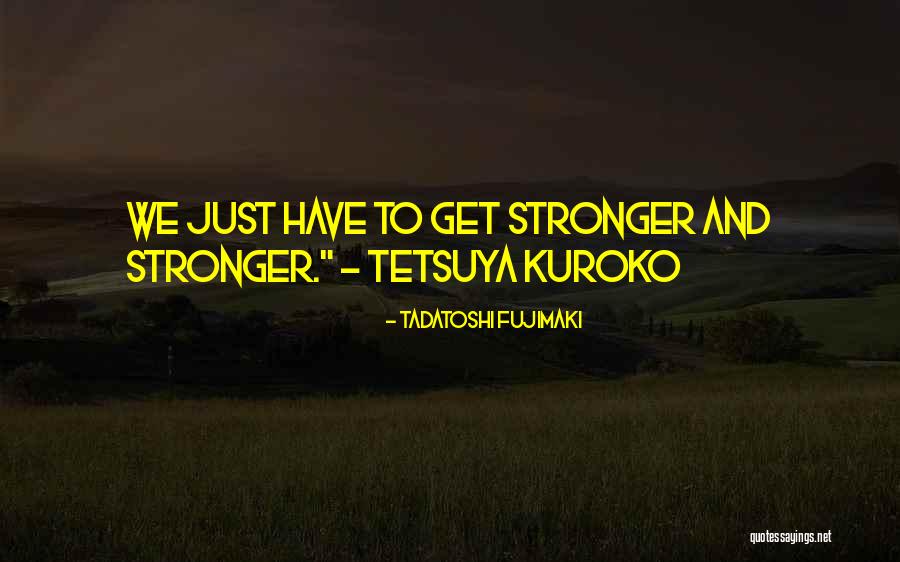 We Get Stronger Quotes By Tadatoshi Fujimaki