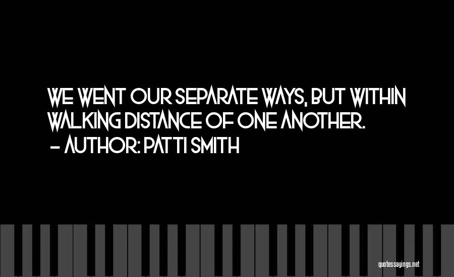 We Go Our Separate Ways Quotes By Patti Smith