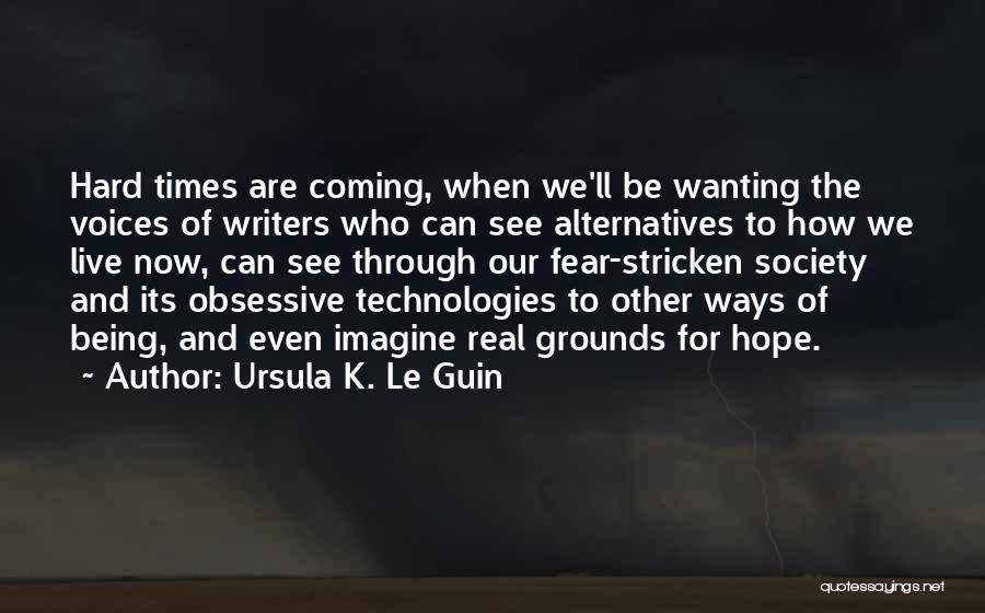 We Go Through Hard Times Quotes By Ursula K. Le Guin