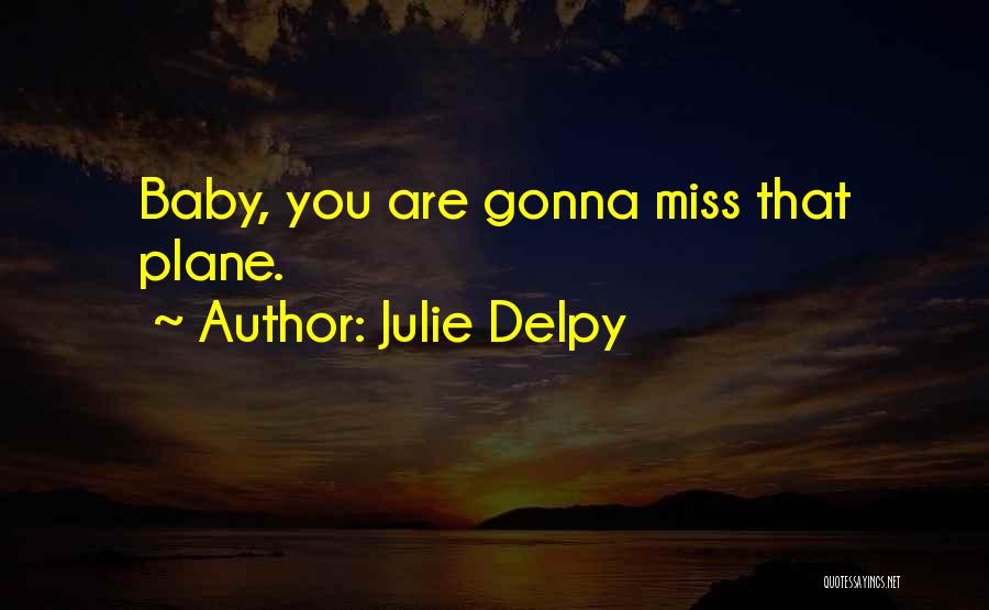 We Gonna Miss You Quotes By Julie Delpy