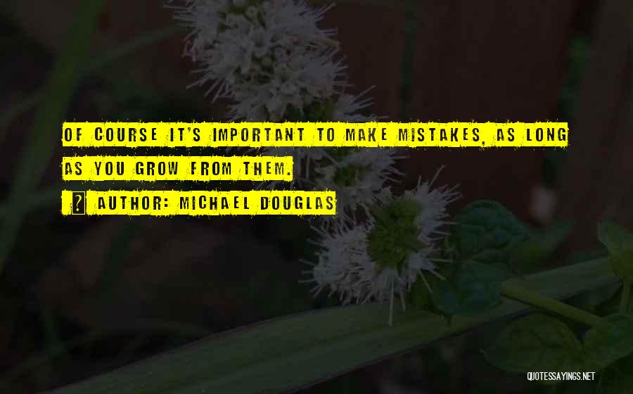 We Grow From Our Mistakes Quotes By Michael Douglas