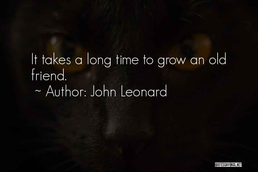 We Grow Old Friendship Quotes By John Leonard