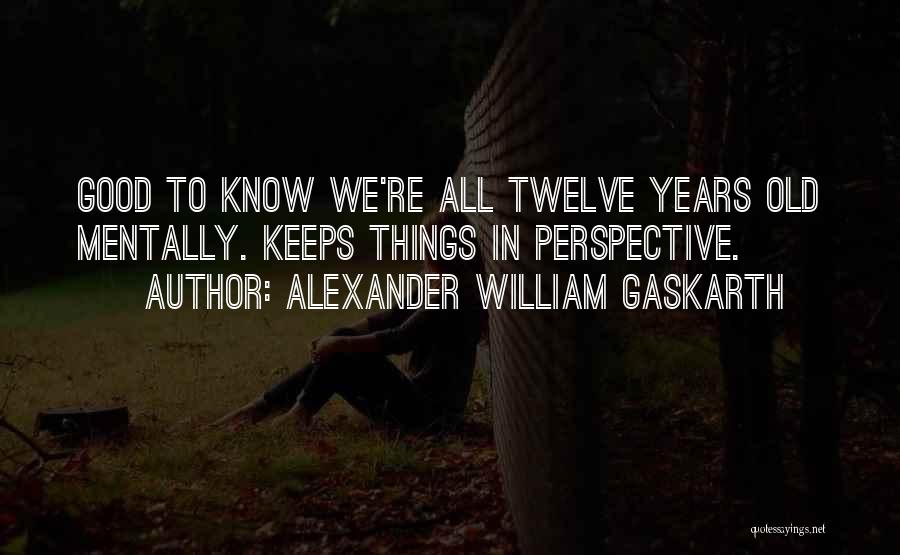 We Grow Old Quotes By Alexander William Gaskarth