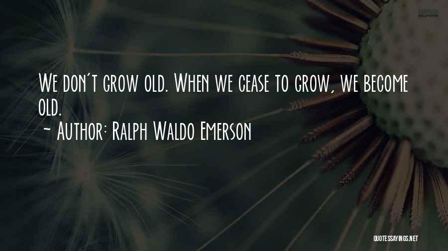 We Grow Old Quotes By Ralph Waldo Emerson