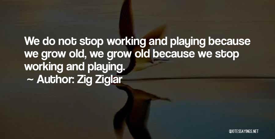 We Grow Old Quotes By Zig Ziglar