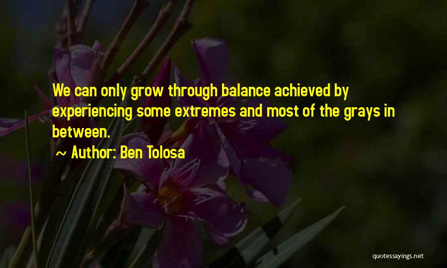 We Grow Quotes By Ben Tolosa