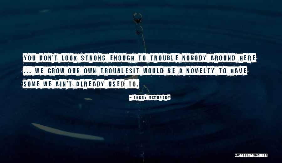 We Grow Strong Quotes By Larry McMurtry