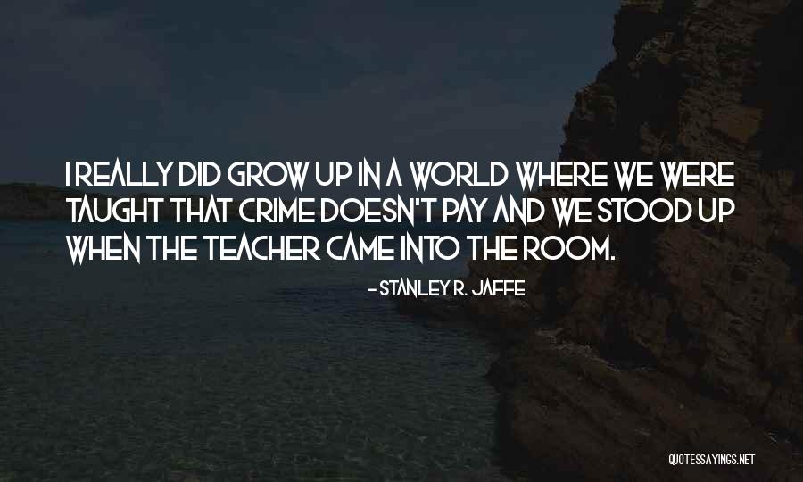We Grow Up Quotes By Stanley R. Jaffe We Grow Up Quotes By Stanley R. Jaffe