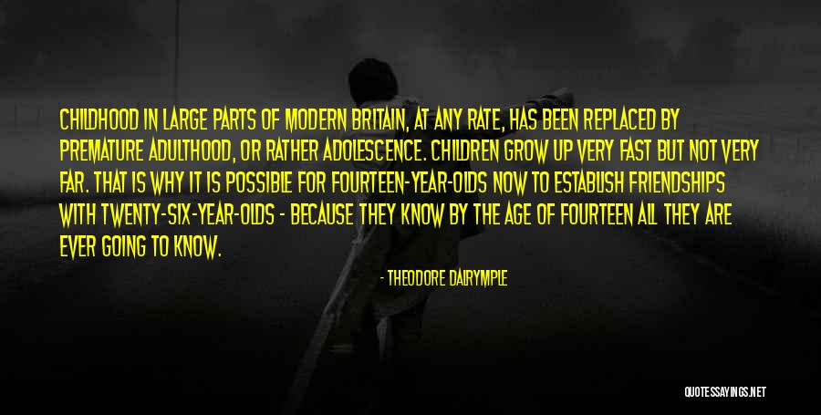 We Grow Up So Fast Quotes By Theodore Dalrymple We Grow Up So Fast Quotes By Theodore Dalrymple