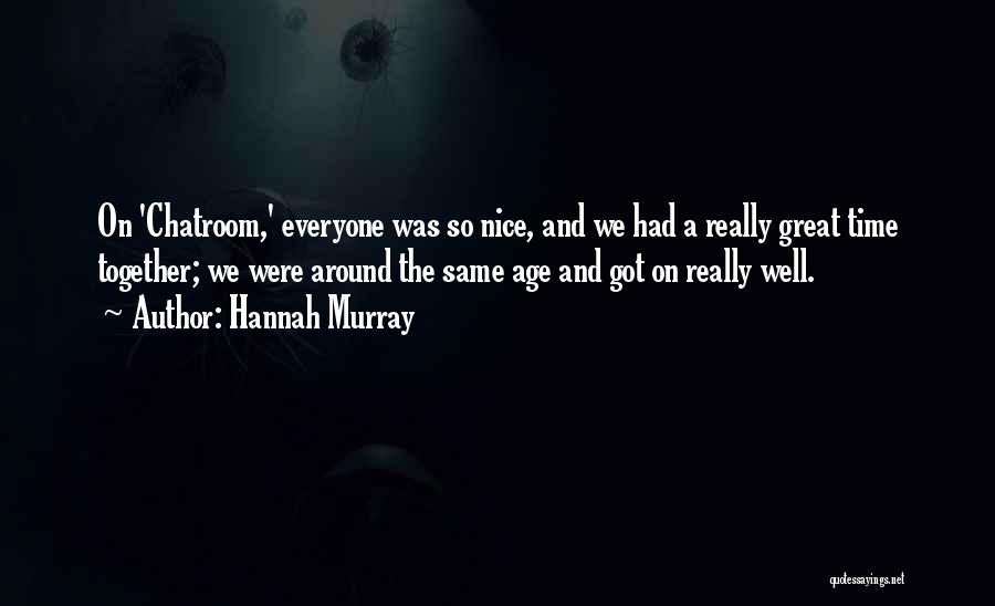 We Had Great Time Together Quotes By Hannah Murray