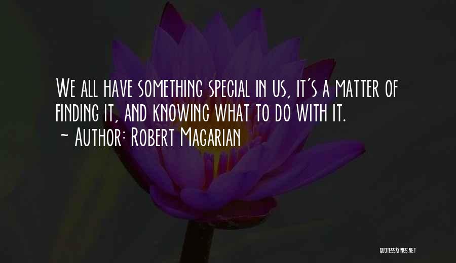 We Have Something Special Quotes By Robert Magarian