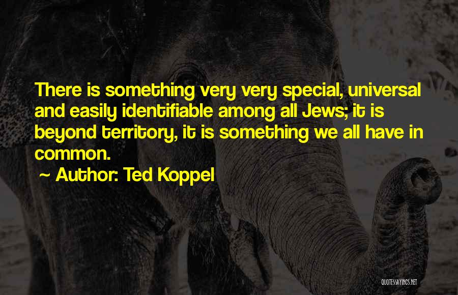 We Have Something Special Quotes By Ted Koppel