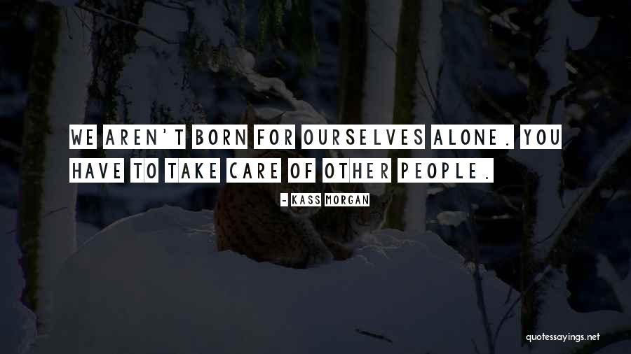 We Have To Take Care Of Ourselves Quotes By Kass Morgan We Have To Take Care Of Ourselves Quotes By Kass Morgan
