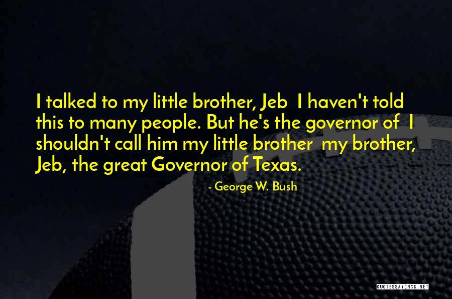 We Haven't Talked Quotes By George W. Bush We Haven't Talked Quotes By George W. Bush