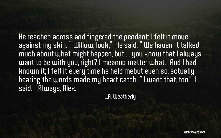 We Haven't Talked Quotes By L.A. Weatherly We Haven't Talked Quotes By L.A. Weatherly