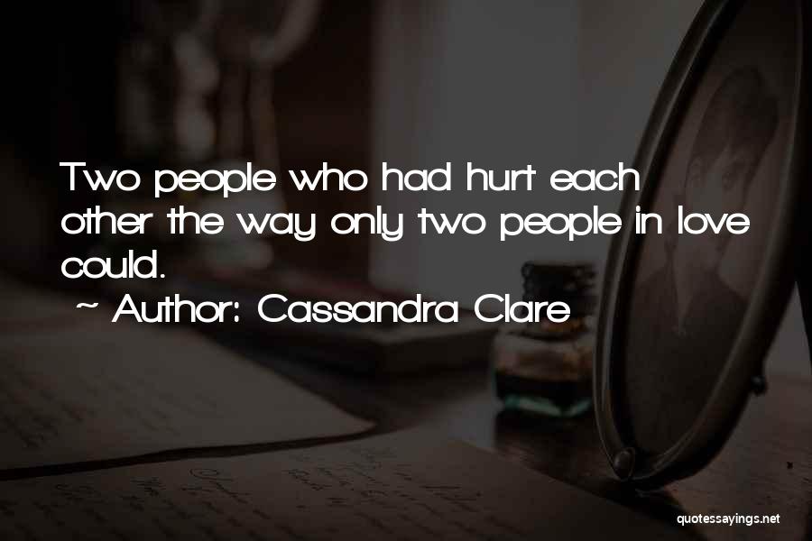 We Hurt Those Who Love Us Quotes By Cassandra Clare