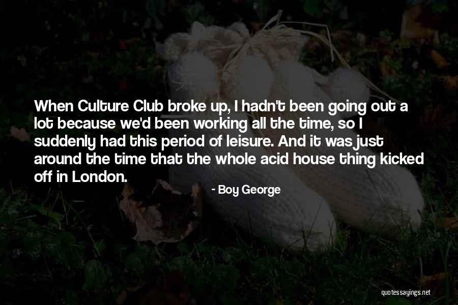 We Just Broke Up Quotes By Boy George