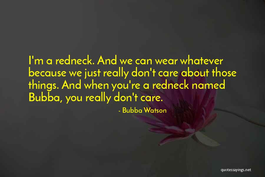 We Just Dont Care Quotes By Bubba Watson